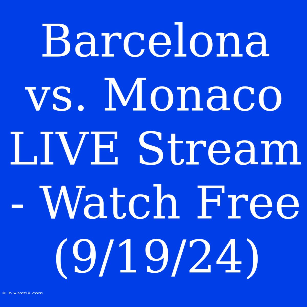 Barcelona Vs. Monaco LIVE Stream - Watch Free (9/19/24)