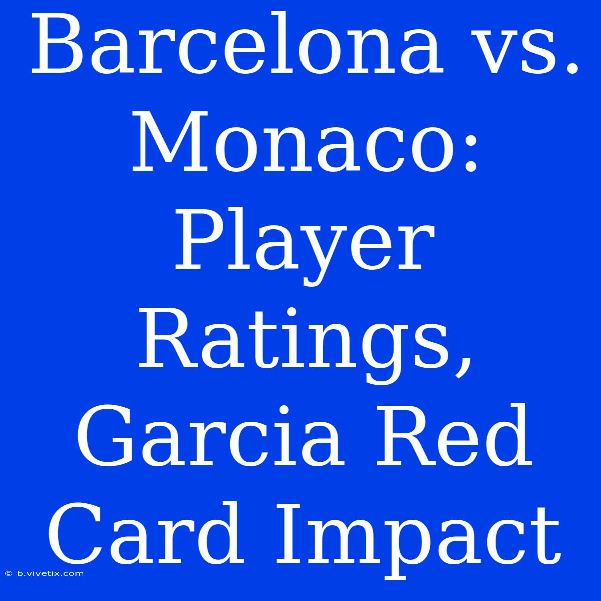 Barcelona Vs. Monaco: Player Ratings, Garcia Red Card Impact