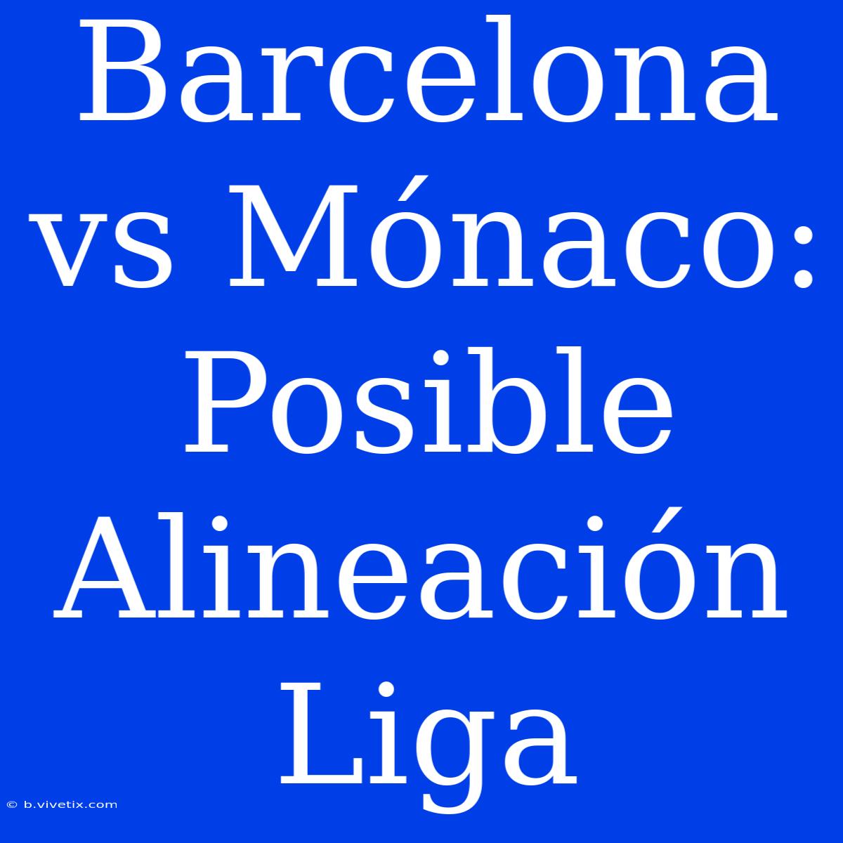 Barcelona Vs Mónaco: Posible Alineación Liga