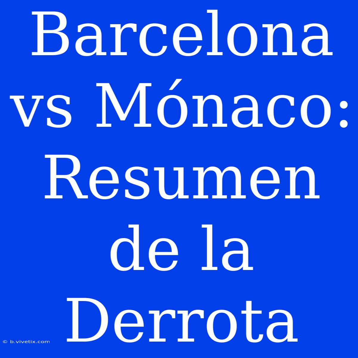 Barcelona Vs Mónaco: Resumen De La Derrota