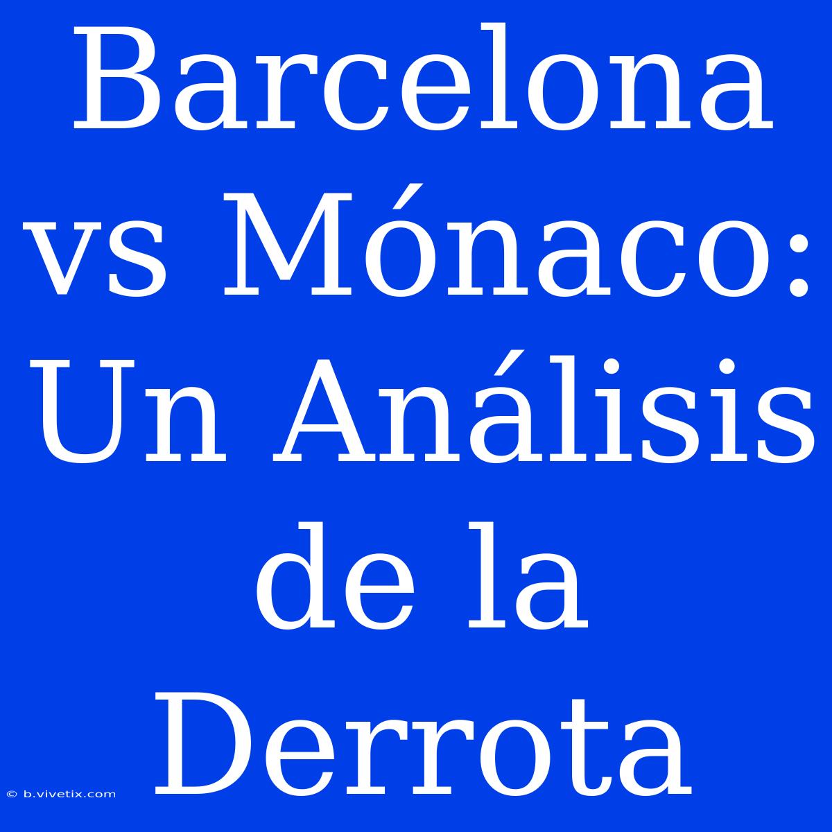 Barcelona Vs Mónaco: Un Análisis De La Derrota