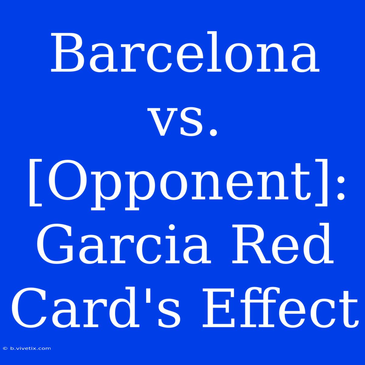 Barcelona Vs. [Opponent]: Garcia Red Card's Effect