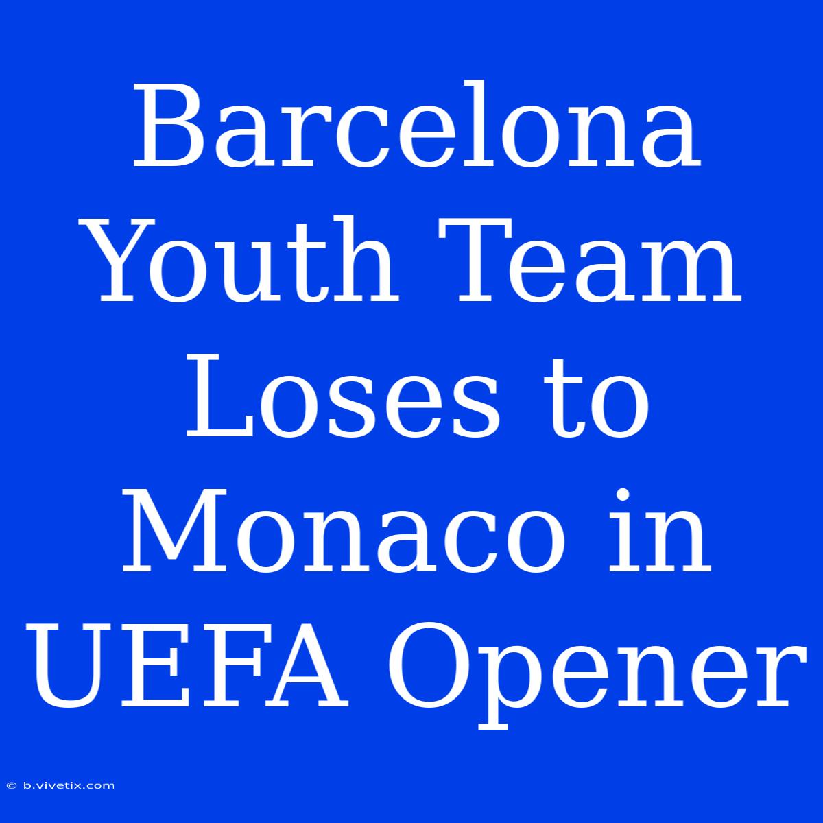 Barcelona Youth Team Loses To Monaco In UEFA Opener