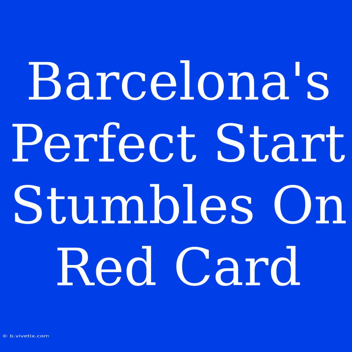 Barcelona's Perfect Start Stumbles On Red Card