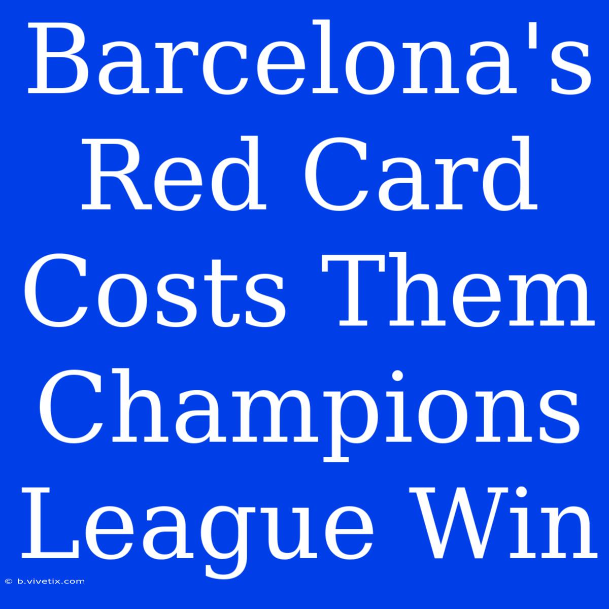 Barcelona's Red Card Costs Them Champions League Win