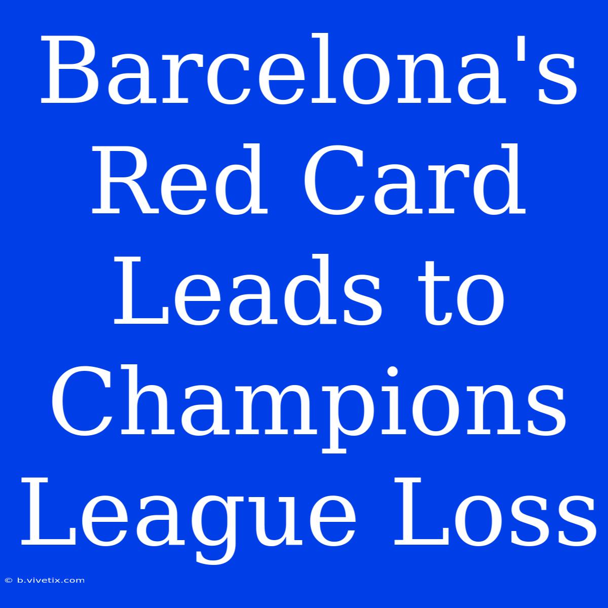 Barcelona's Red Card Leads To Champions League Loss