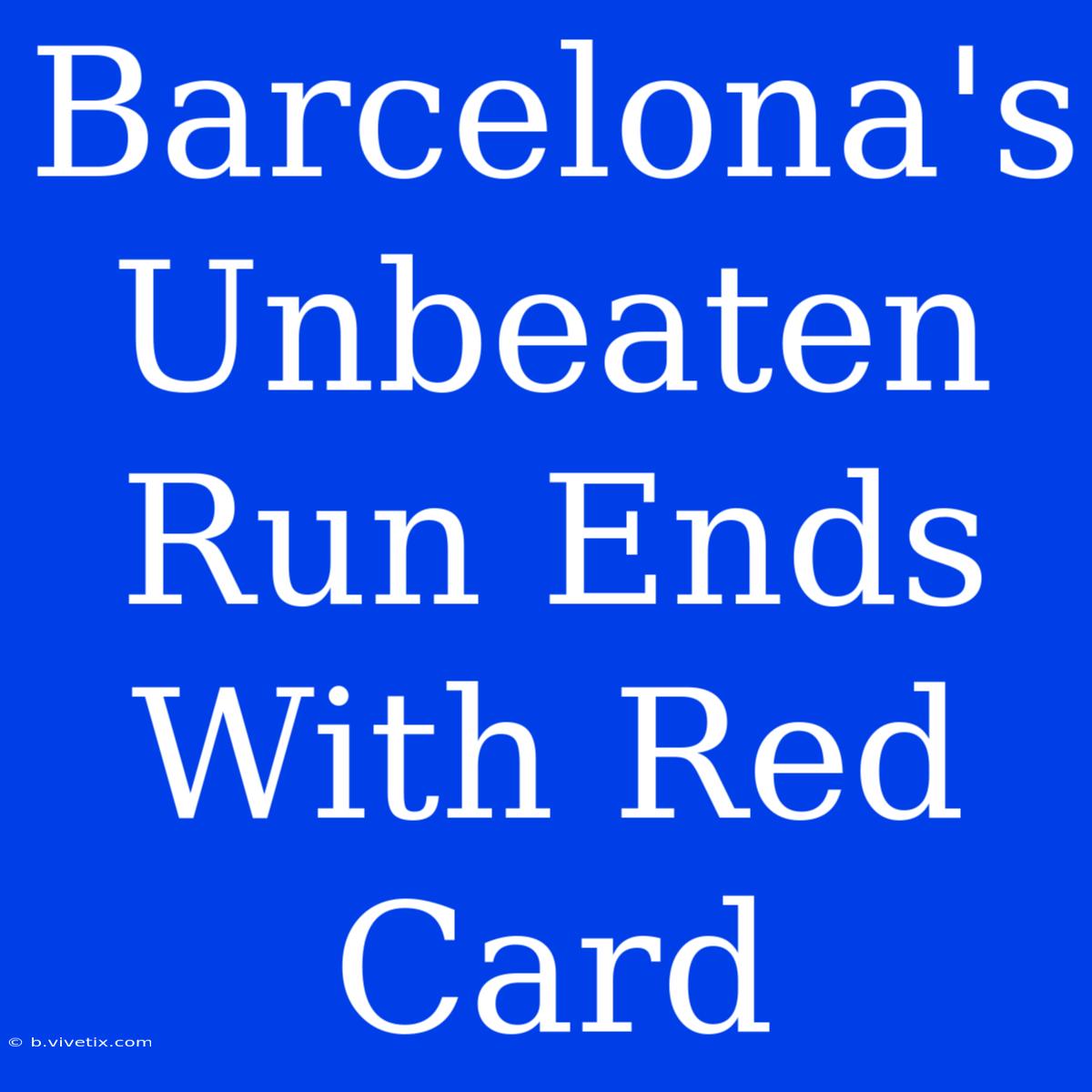 Barcelona's Unbeaten Run Ends With Red Card