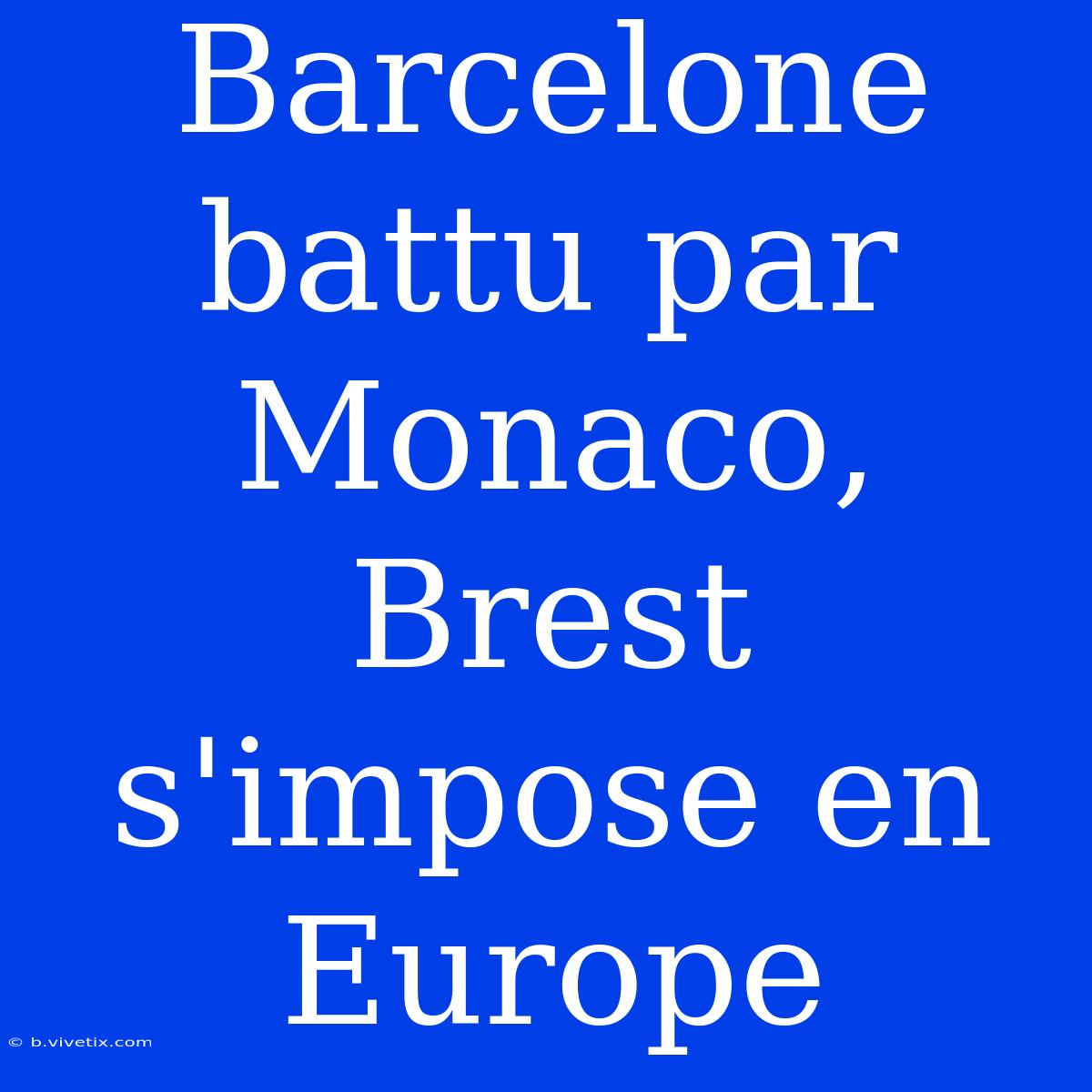 Barcelone Battu Par Monaco, Brest S'impose En Europe