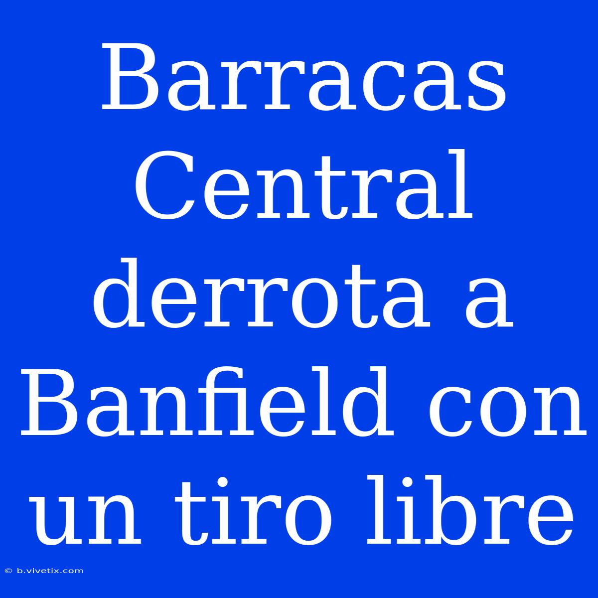 Barracas Central Derrota A Banfield Con Un Tiro Libre