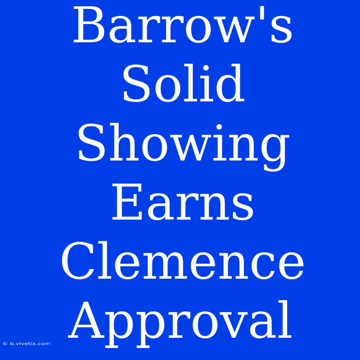 Barrow's Solid Showing Earns Clemence Approval