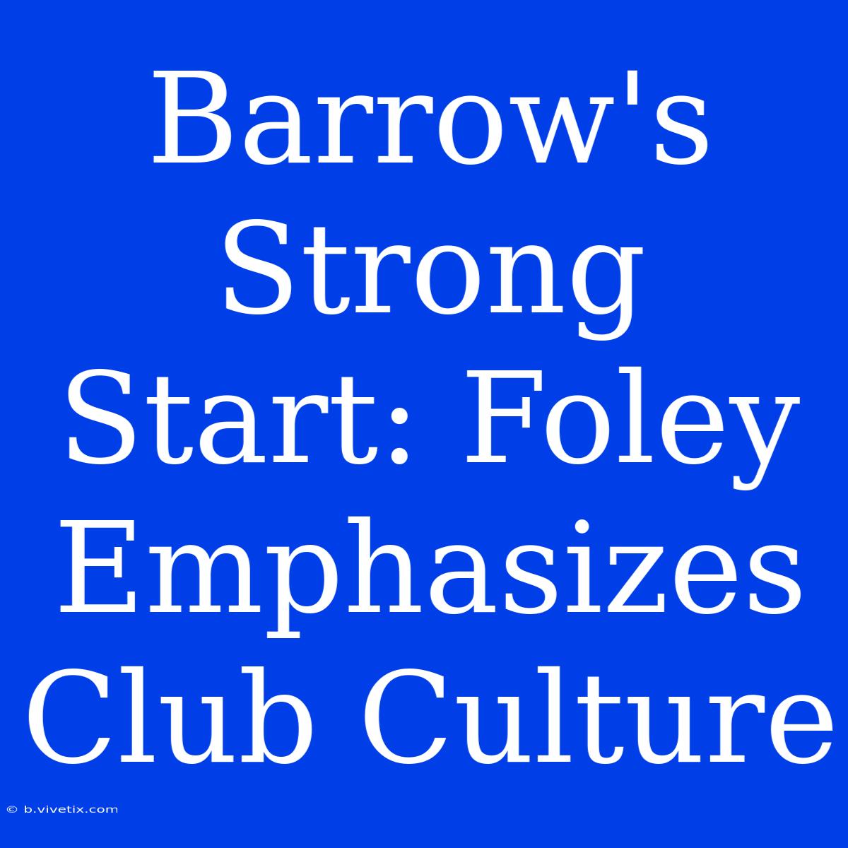 Barrow's Strong Start: Foley Emphasizes Club Culture