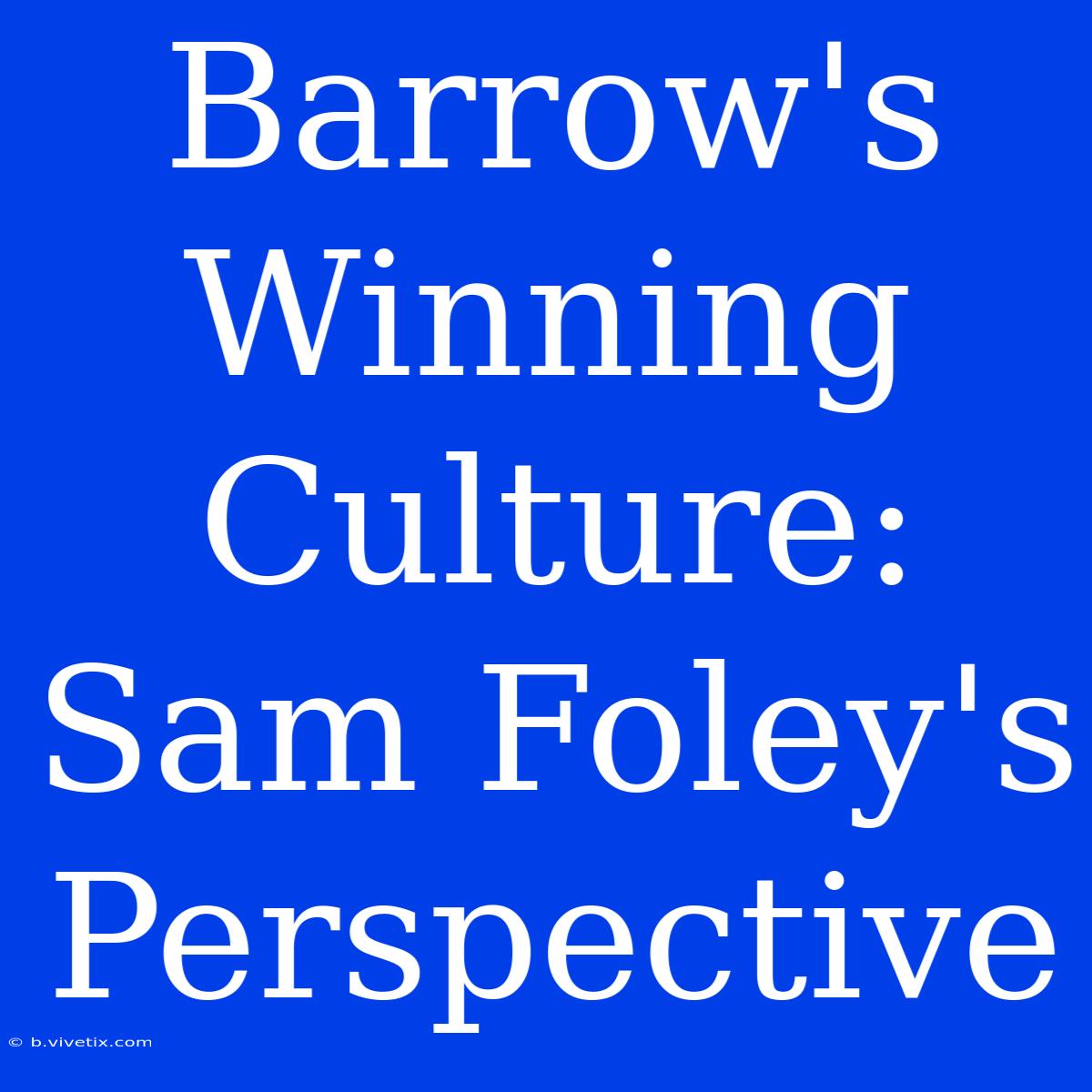 Barrow's Winning Culture: Sam Foley's Perspective