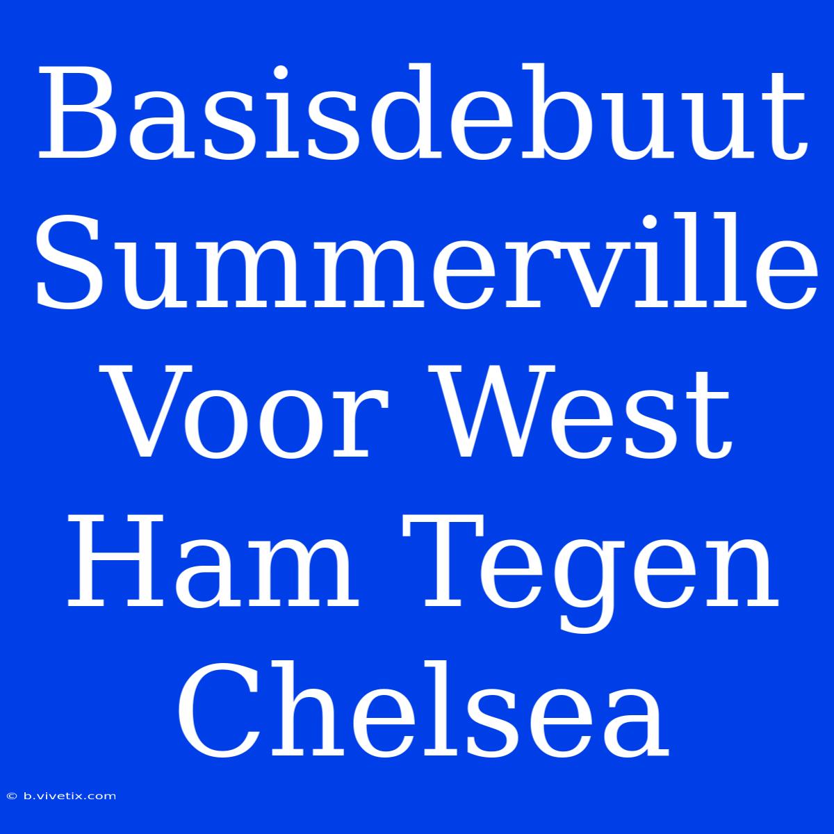 Basisdebuut Summerville Voor West Ham Tegen Chelsea