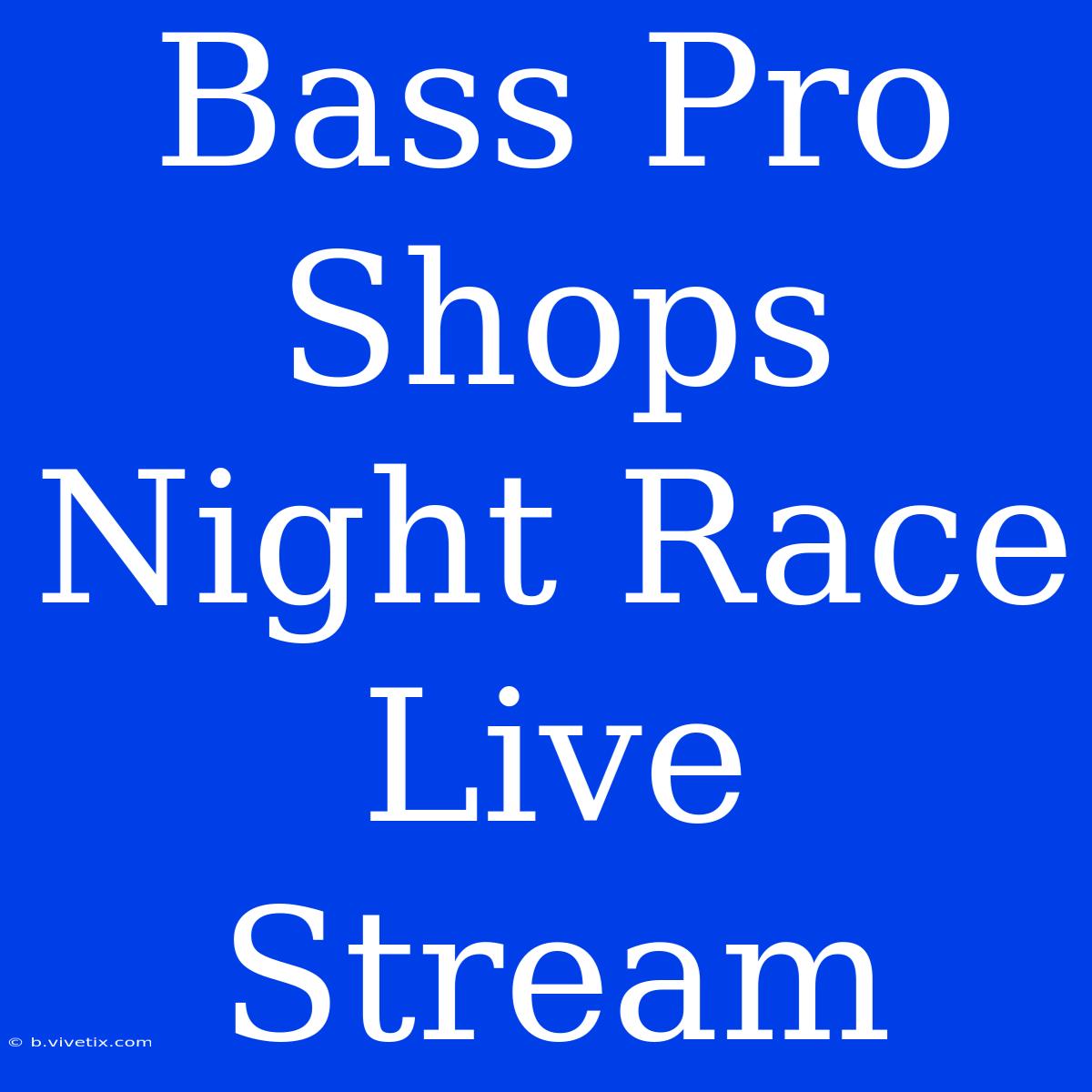 Bass Pro Shops Night Race Live Stream