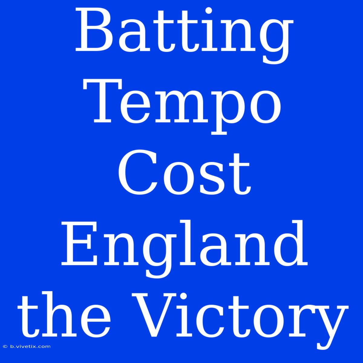 Batting Tempo Cost England The Victory