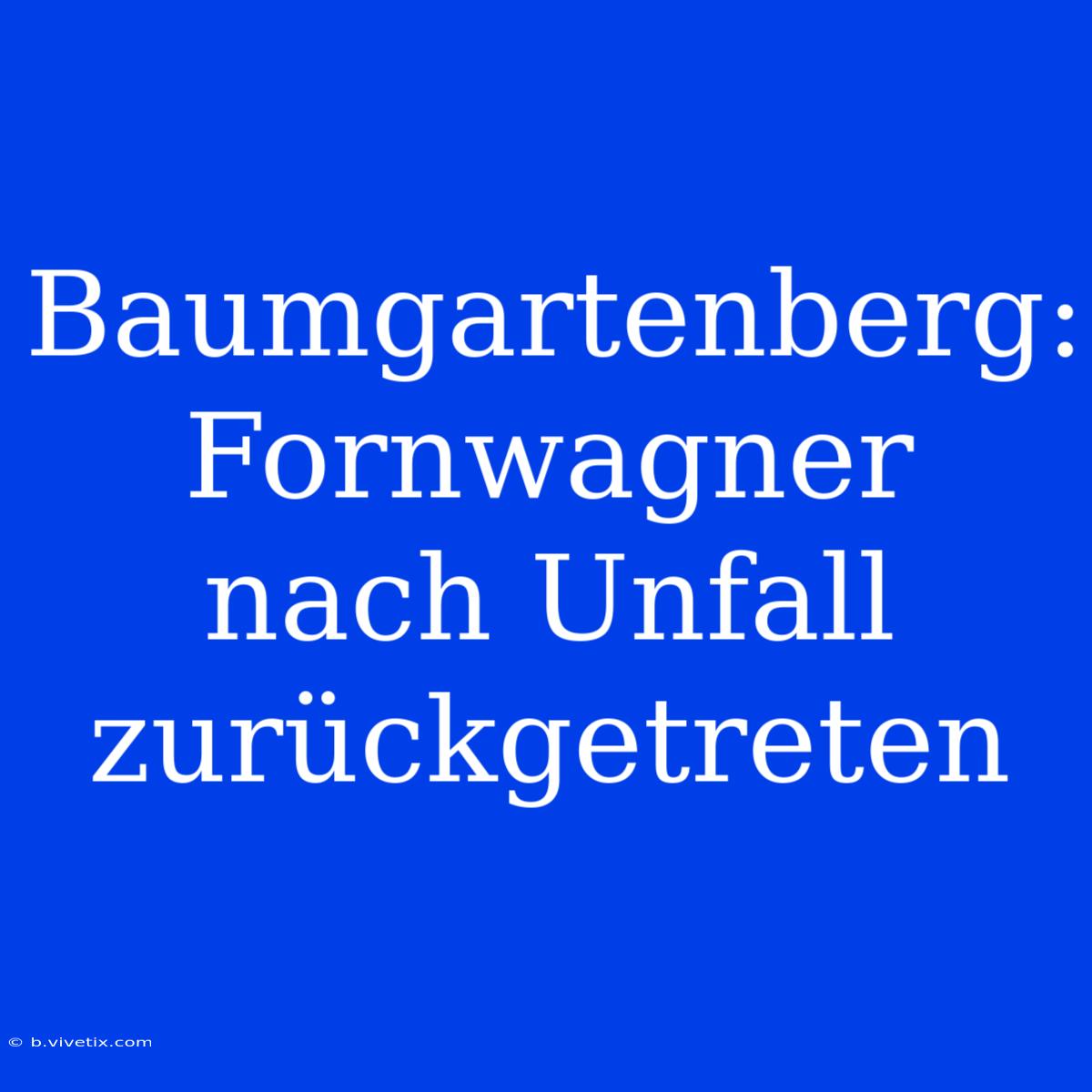 Baumgartenberg: Fornwagner Nach Unfall Zurückgetreten