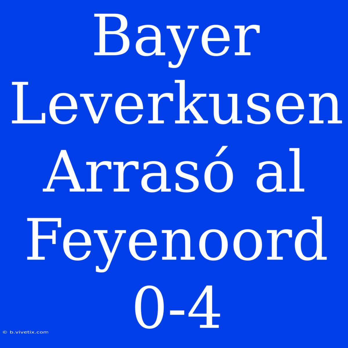 Bayer Leverkusen Arrasó Al Feyenoord 0-4