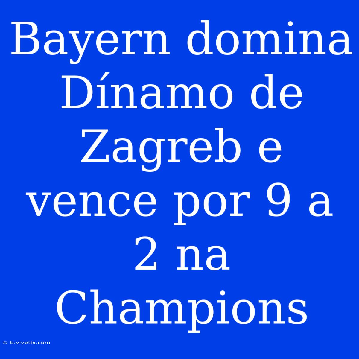 Bayern Domina Dínamo De Zagreb E Vence Por 9 A 2 Na Champions