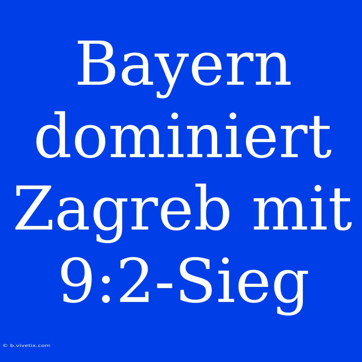 Bayern Dominiert Zagreb Mit 9:2-Sieg 