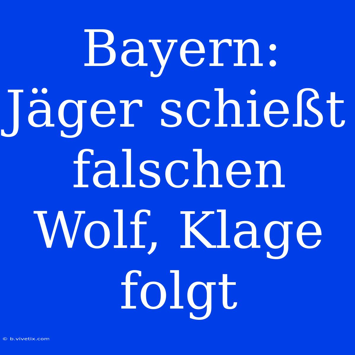 Bayern: Jäger Schießt Falschen Wolf, Klage Folgt