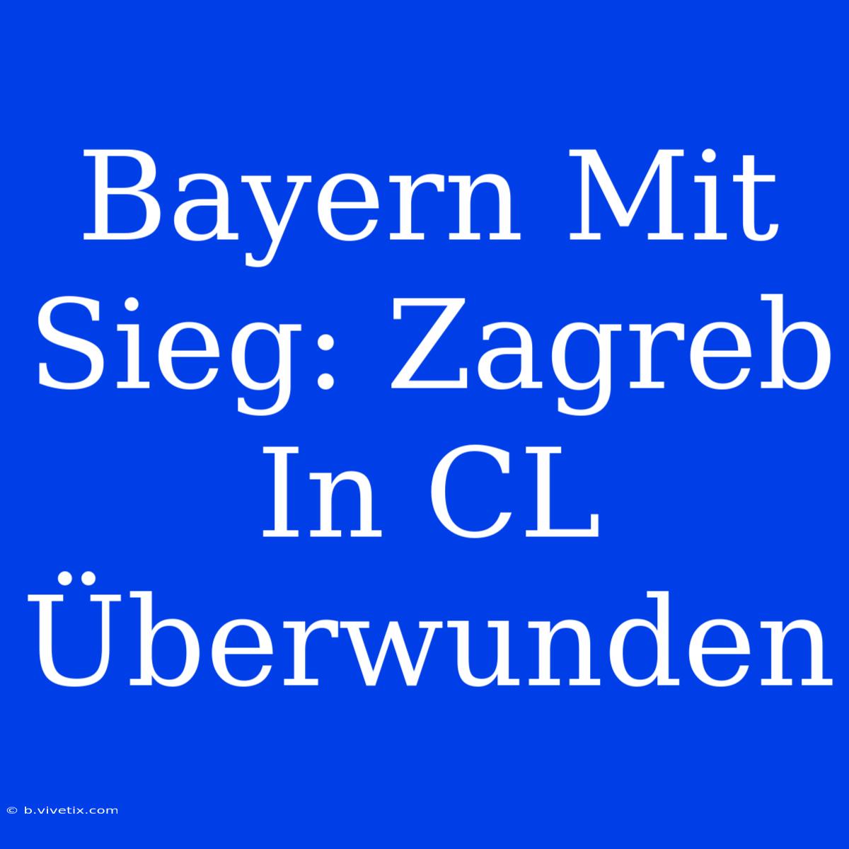 Bayern Mit Sieg: Zagreb In CL Überwunden