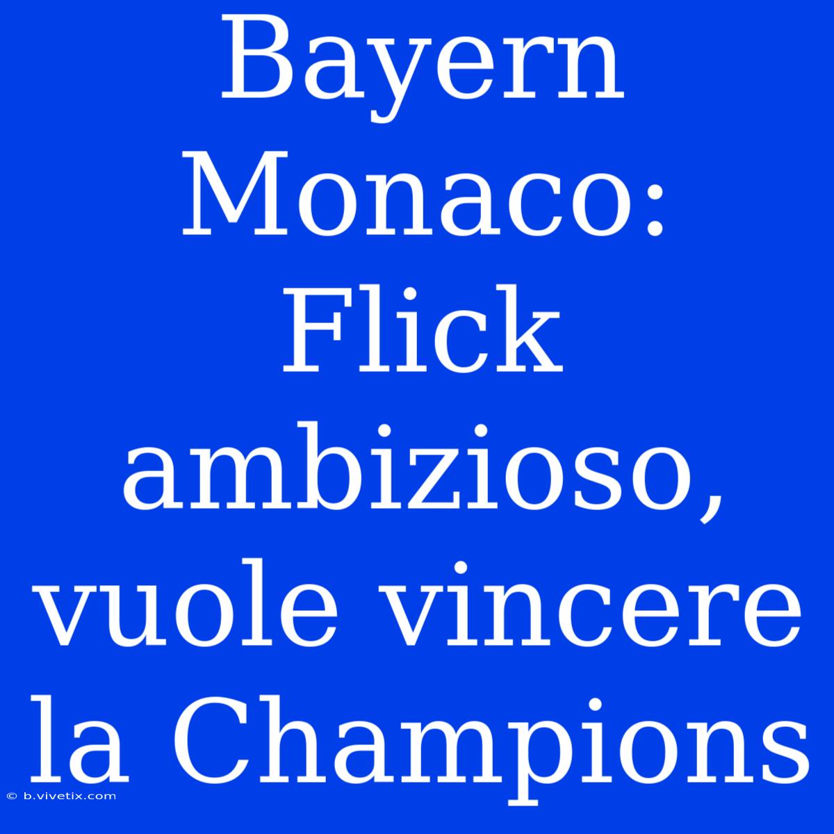 Bayern Monaco: Flick Ambizioso, Vuole Vincere La Champions