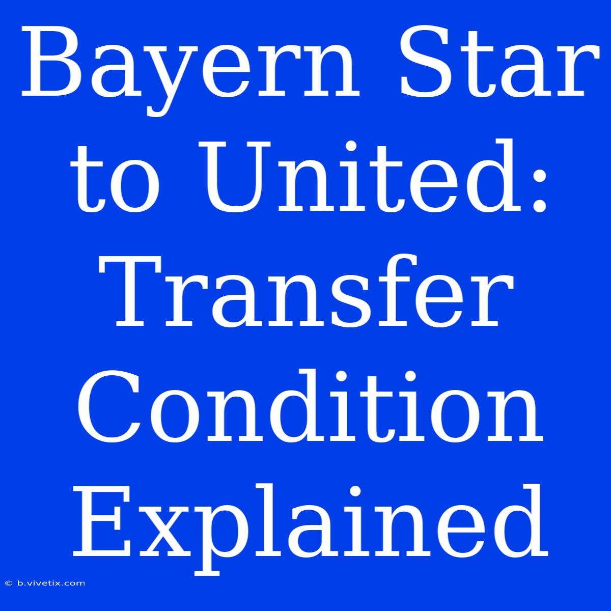 Bayern Star To United: Transfer Condition Explained