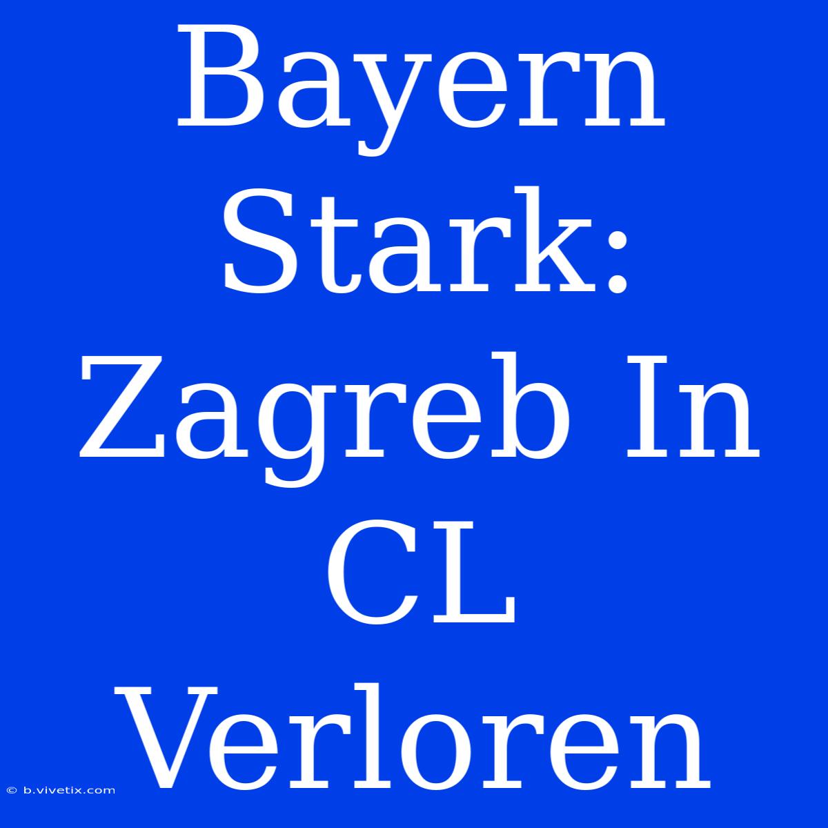 Bayern Stark: Zagreb In CL Verloren