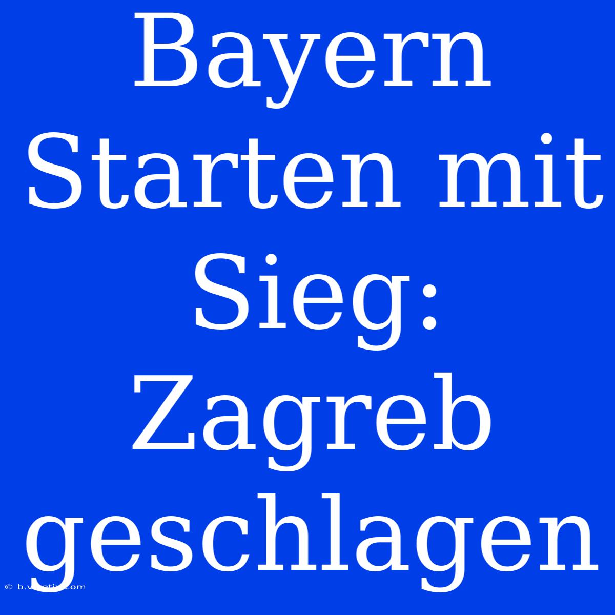 Bayern Starten Mit Sieg: Zagreb Geschlagen