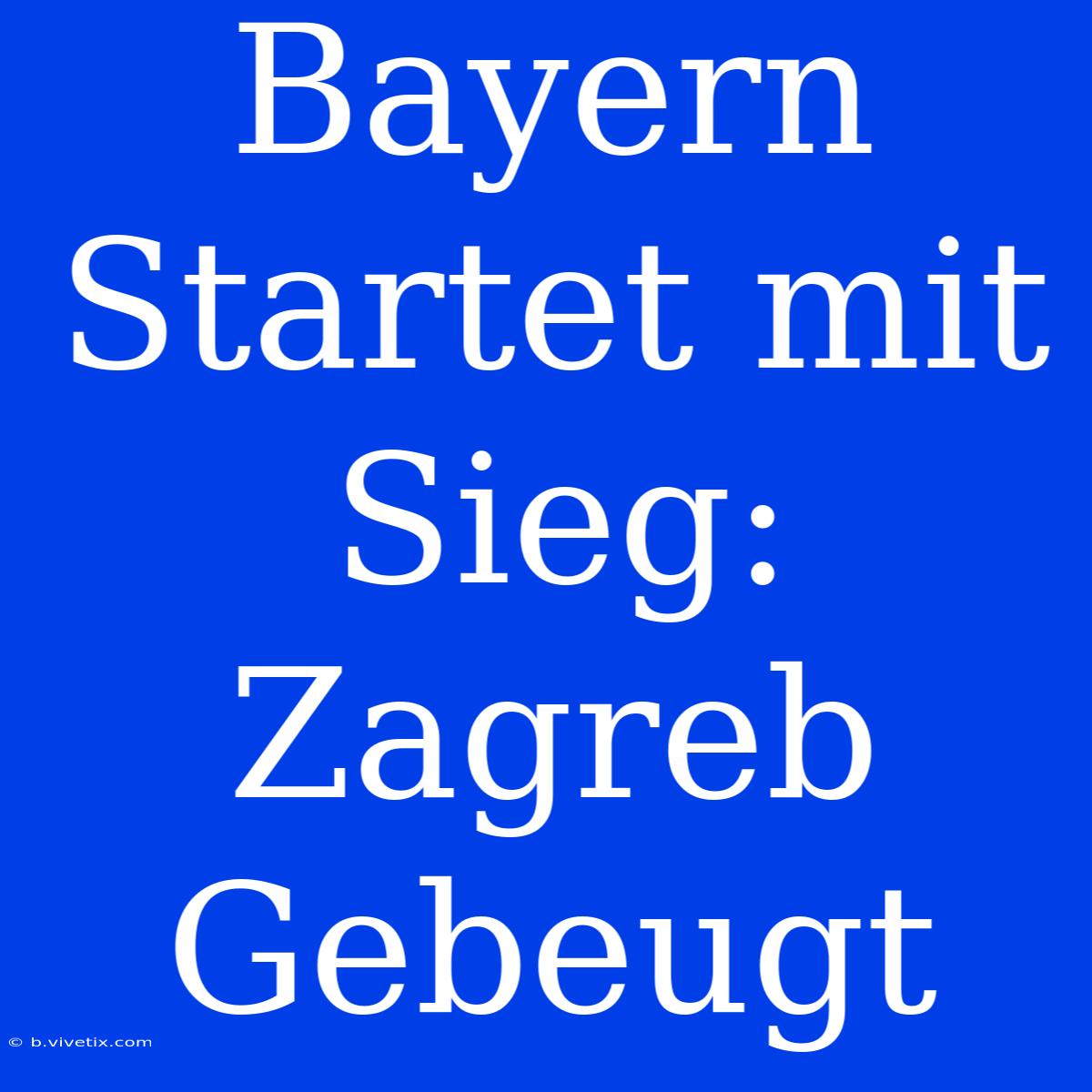 Bayern Startet Mit Sieg: Zagreb Gebeugt