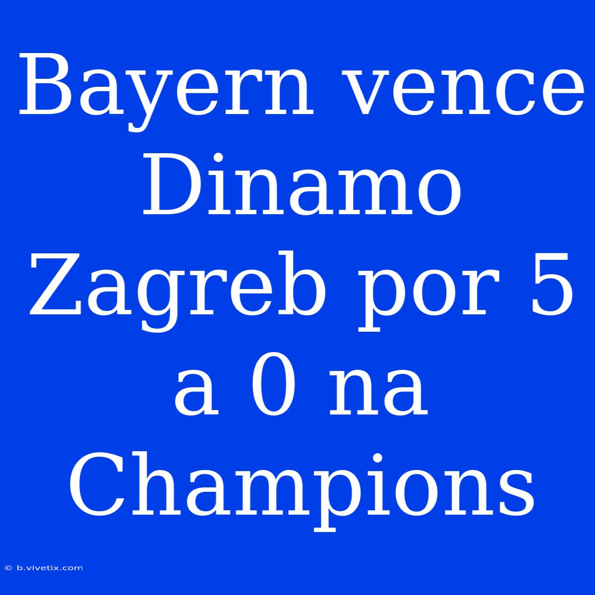 Bayern Vence Dinamo Zagreb Por 5 A 0 Na Champions 