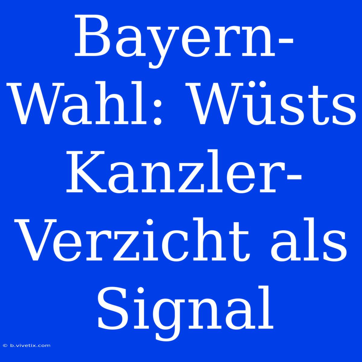 Bayern-Wahl: Wüsts Kanzler-Verzicht Als Signal