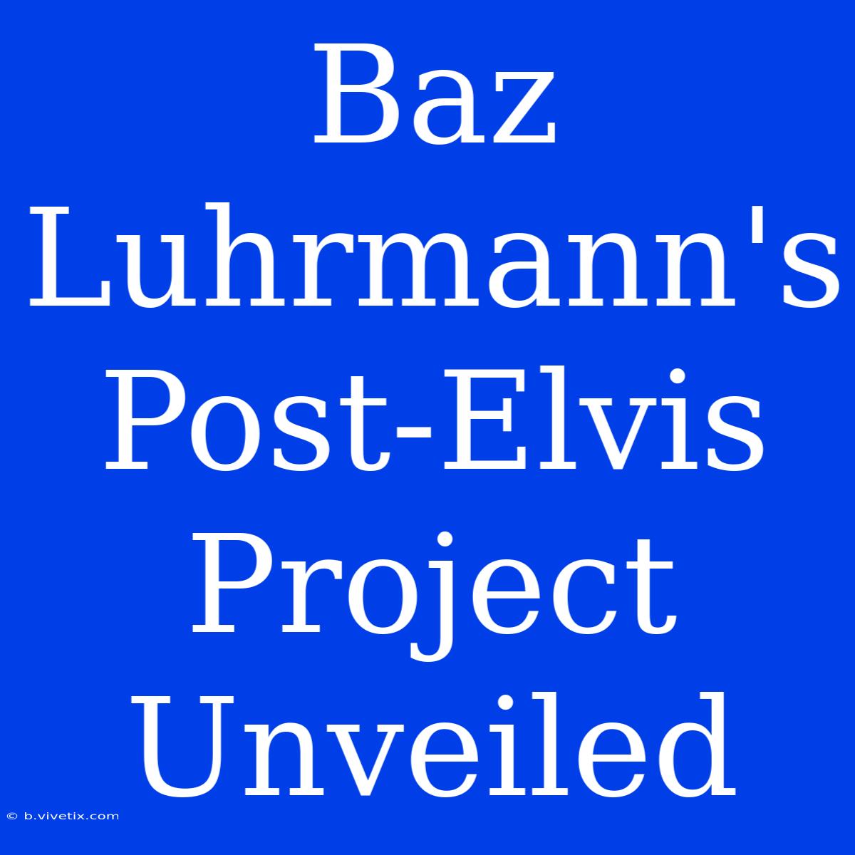 Baz Luhrmann's Post-Elvis Project Unveiled