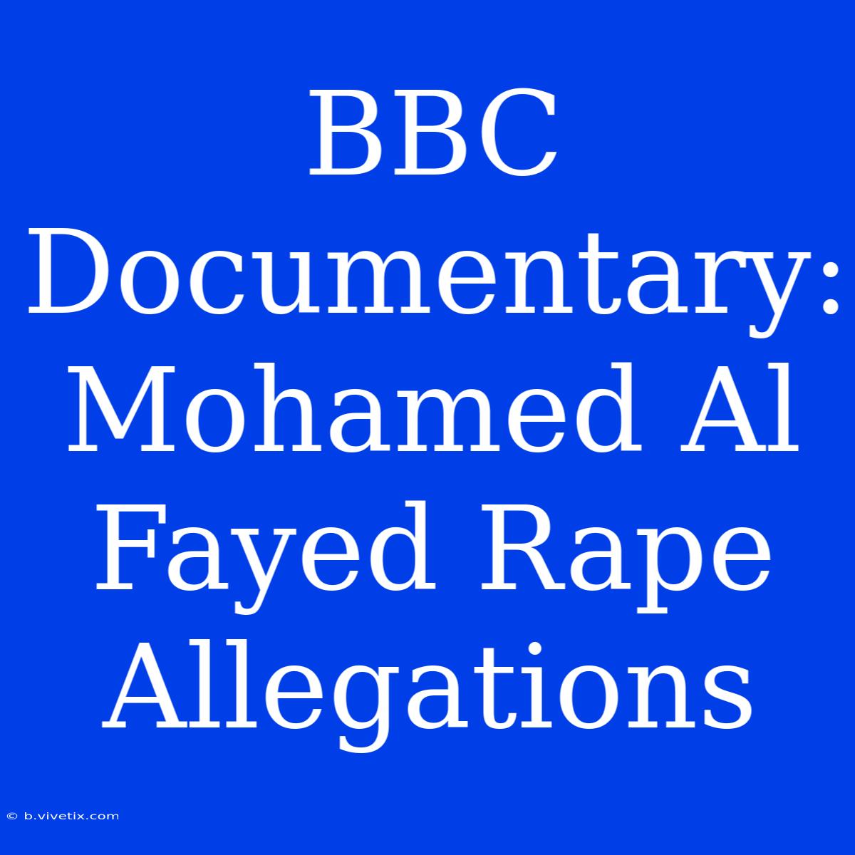 BBC Documentary: Mohamed Al Fayed Rape Allegations