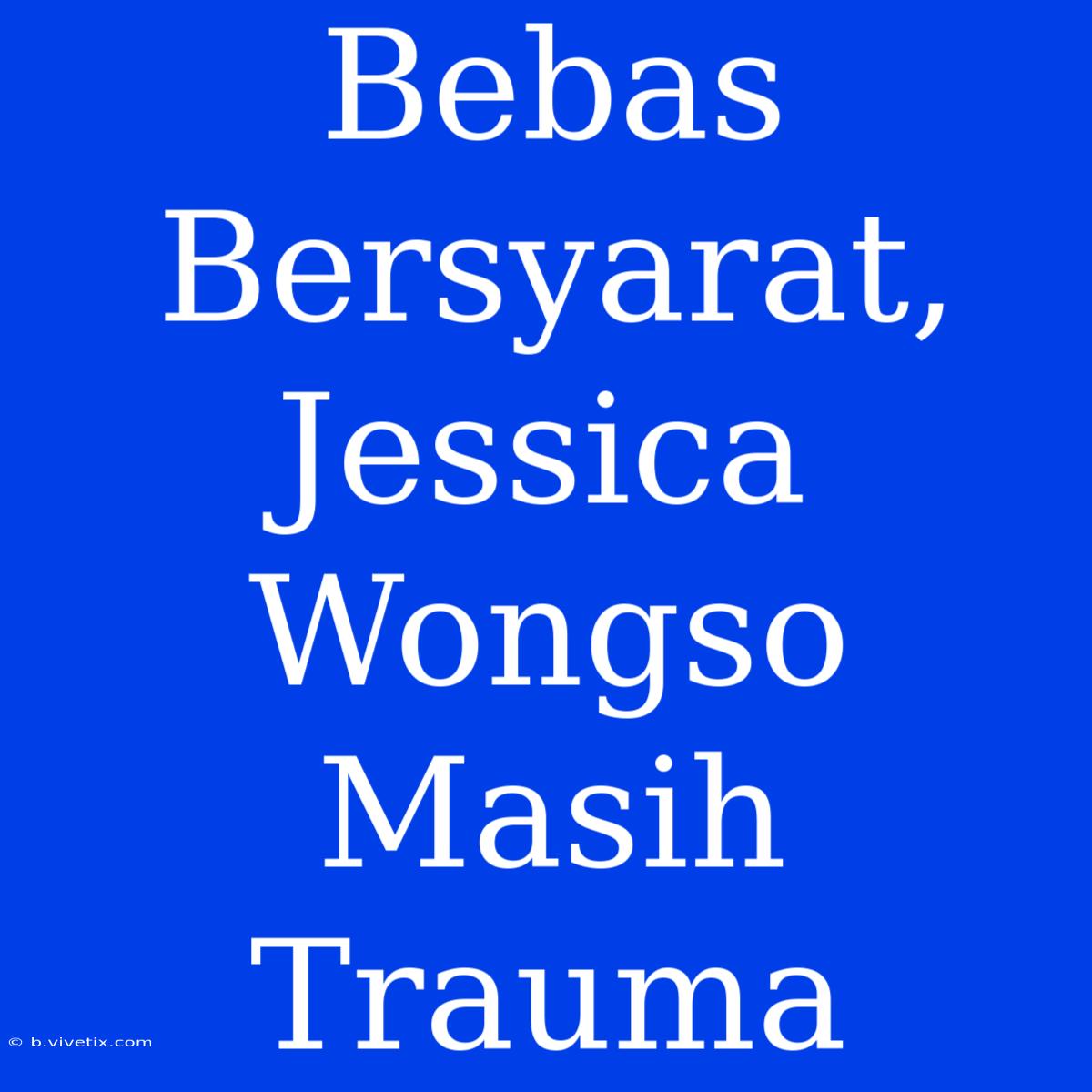 Bebas Bersyarat, Jessica Wongso Masih Trauma