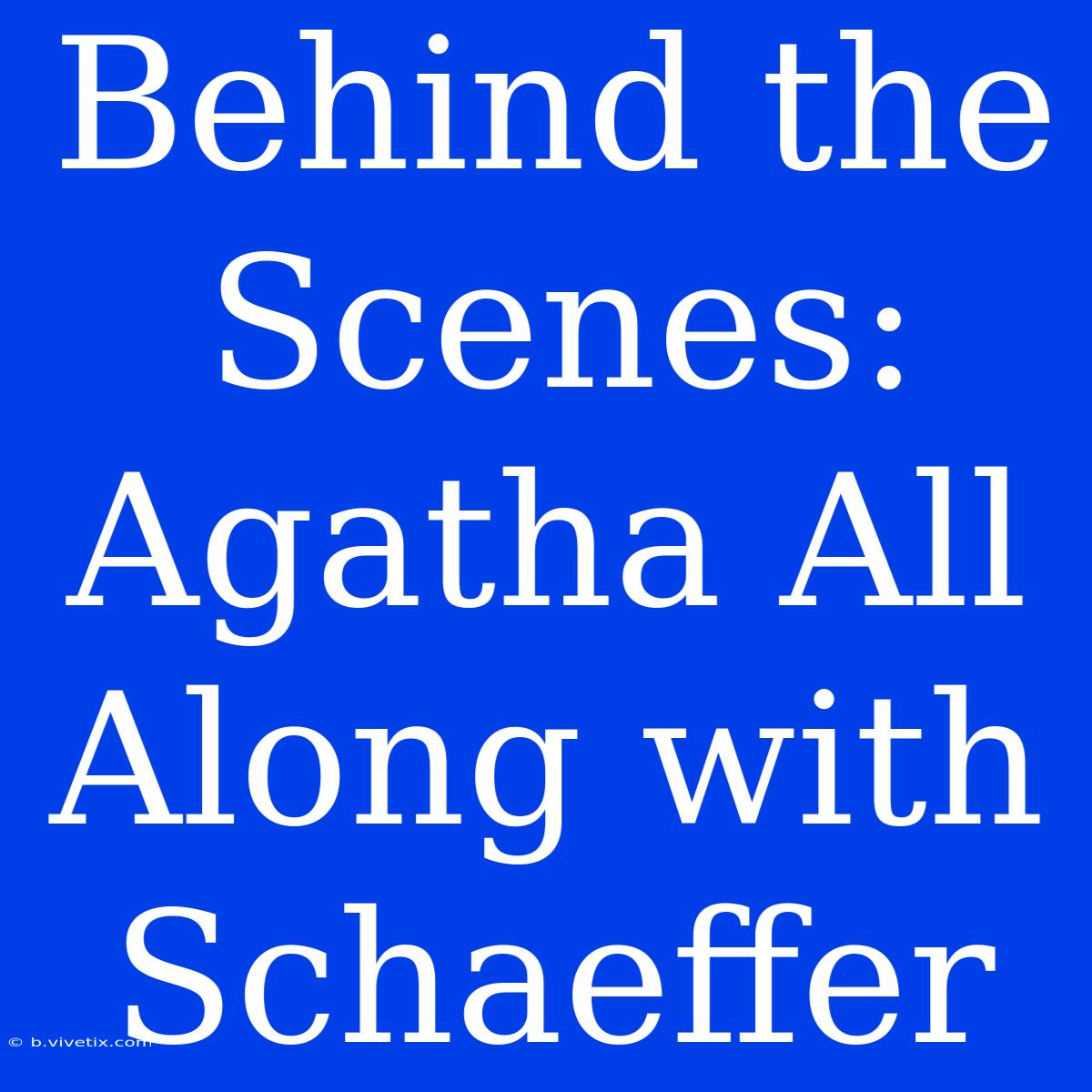 Behind The Scenes: Agatha All Along With Schaeffer