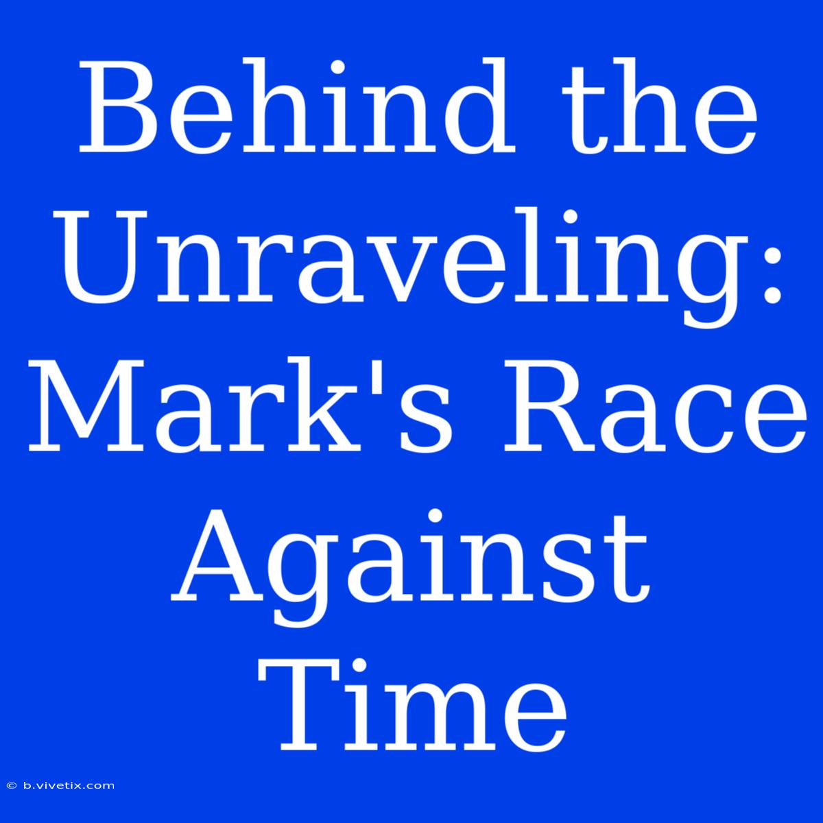 Behind The Unraveling: Mark's Race Against Time 