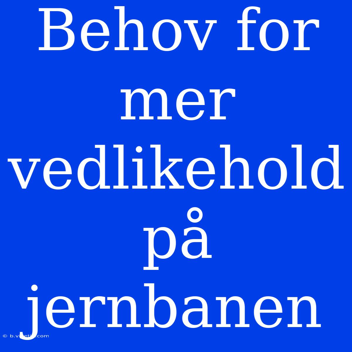 Behov For Mer Vedlikehold På Jernbanen