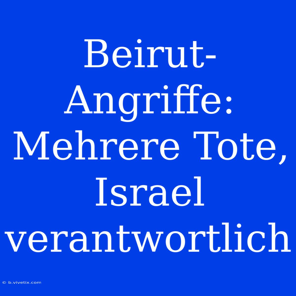 Beirut-Angriffe: Mehrere Tote, Israel Verantwortlich