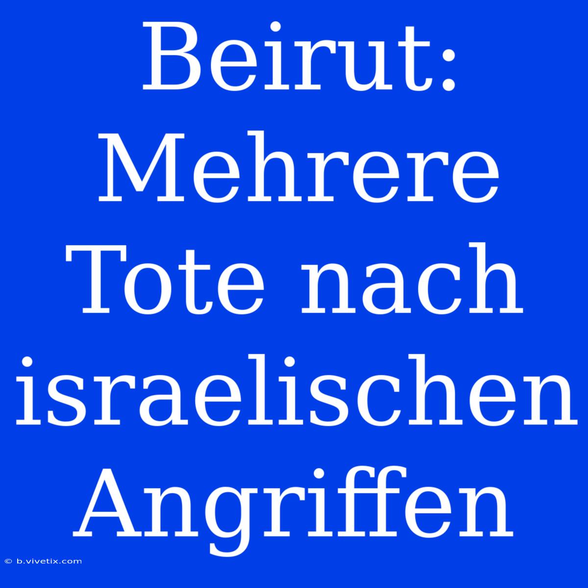 Beirut: Mehrere Tote Nach Israelischen Angriffen