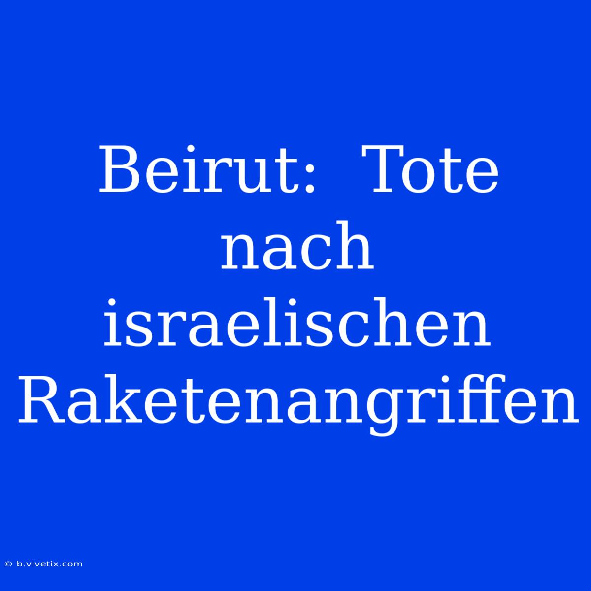 Beirut:  Tote  Nach  Israelischen  Raketenangriffen