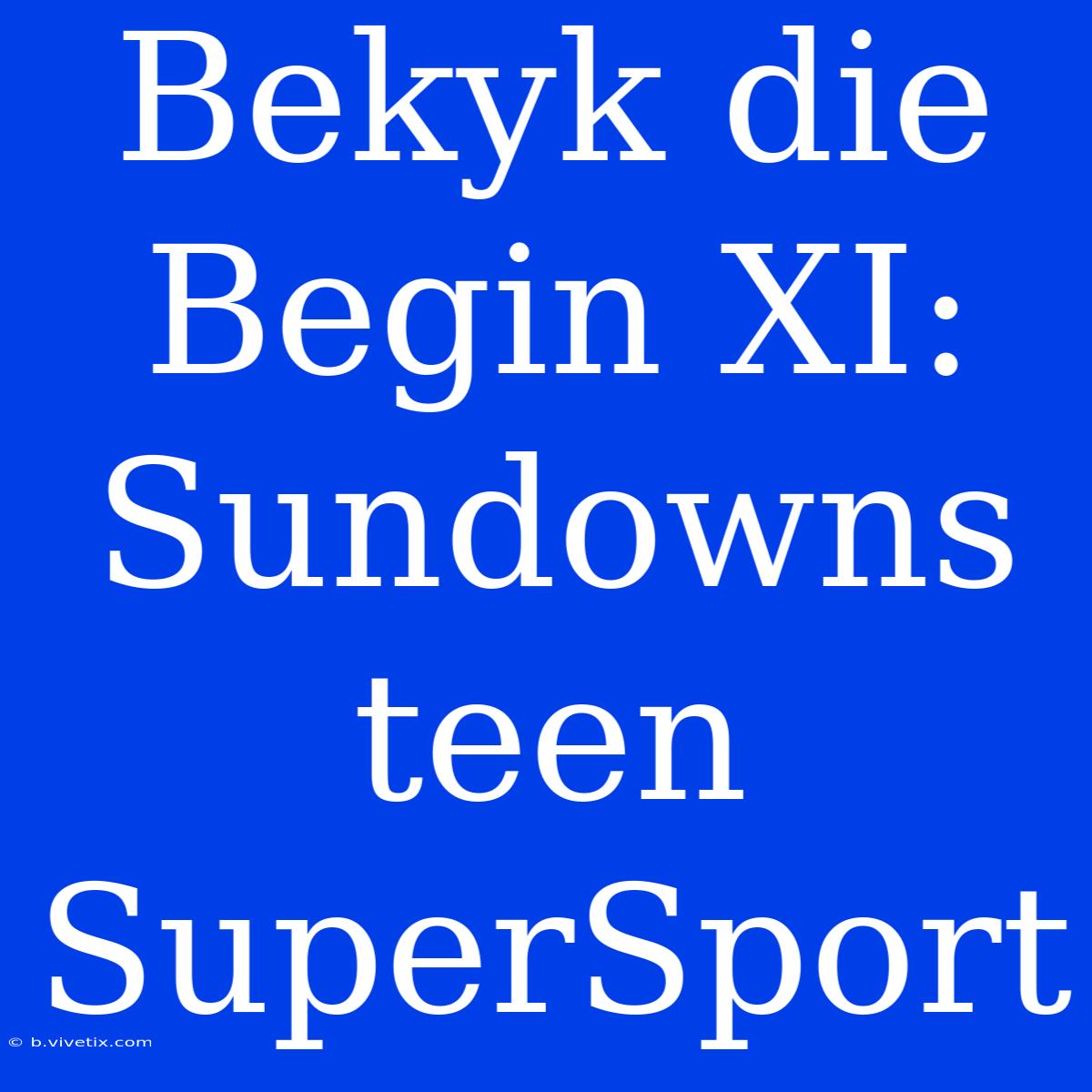 Bekyk Die Begin XI: Sundowns Teen SuperSport