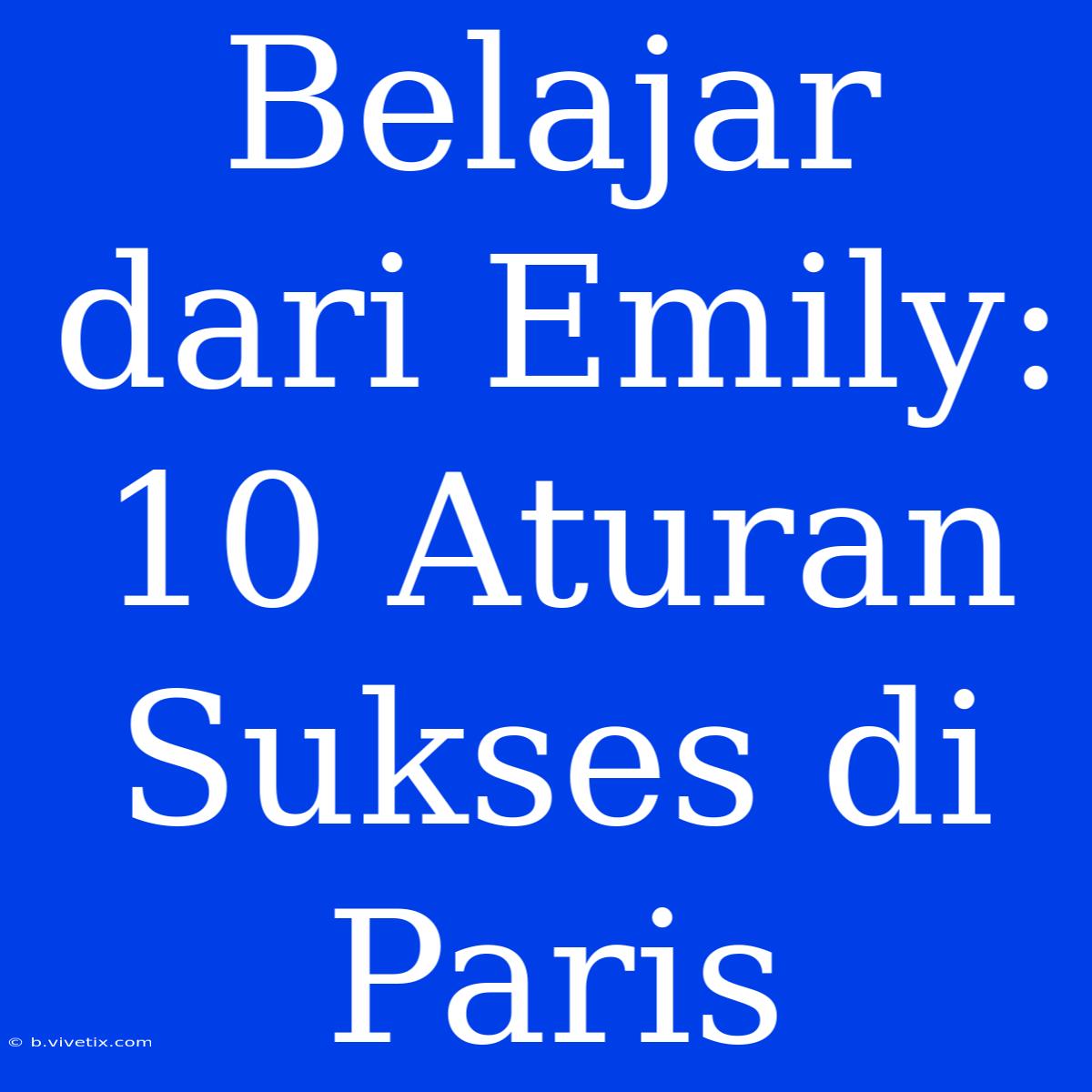 Belajar Dari Emily: 10 Aturan Sukses Di Paris