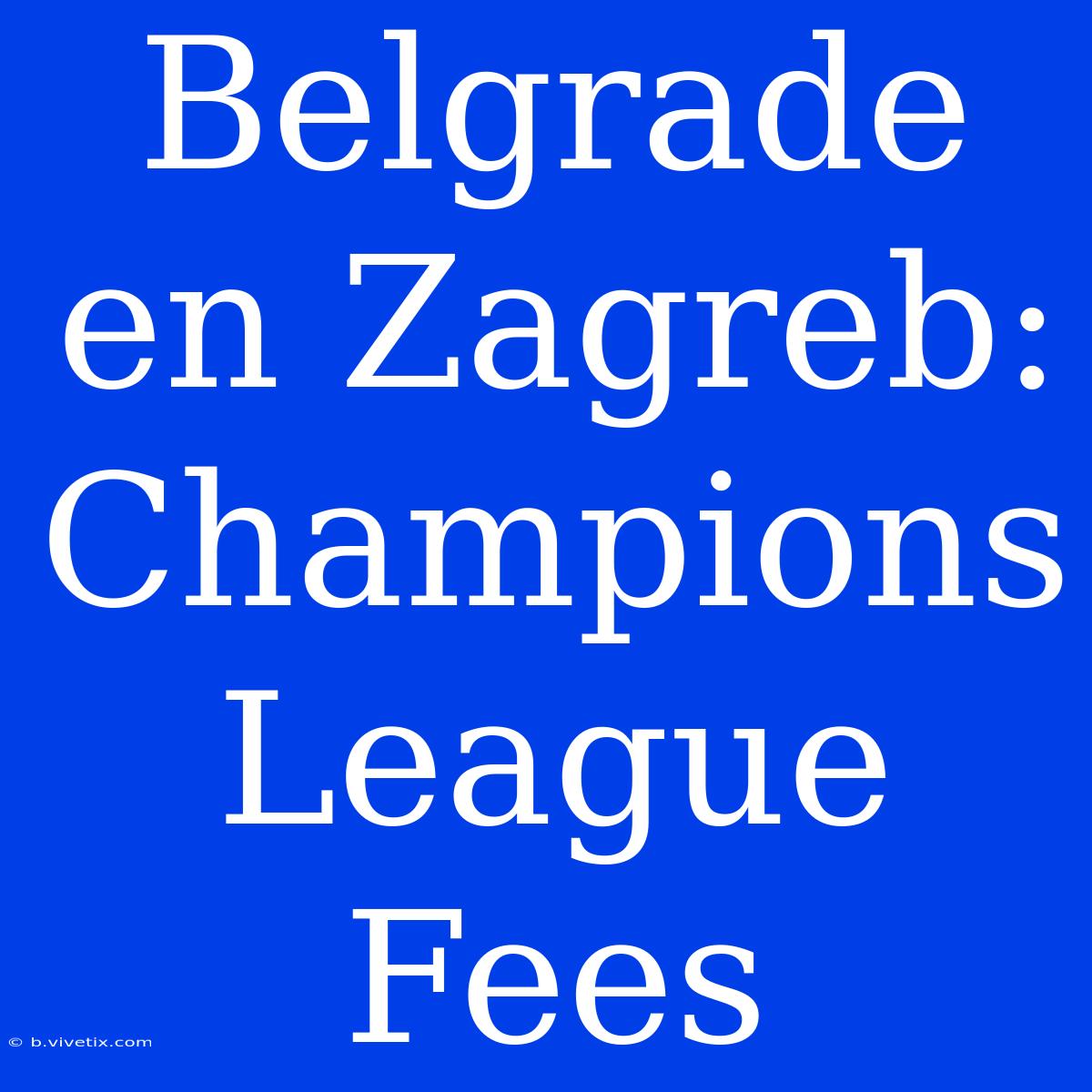 Belgrade En Zagreb: Champions League Fees