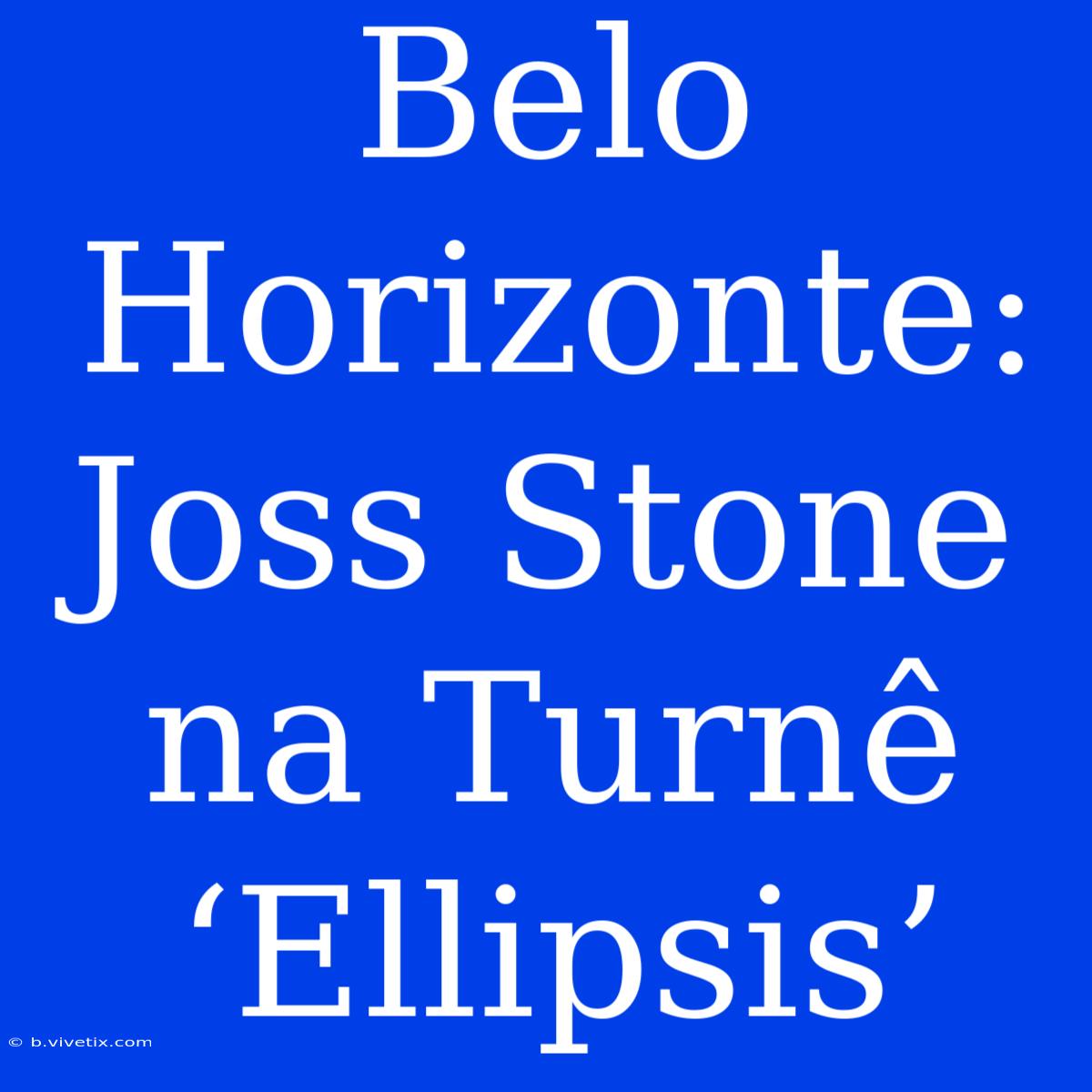 Belo Horizonte: Joss Stone Na Turnê ‘Ellipsis’