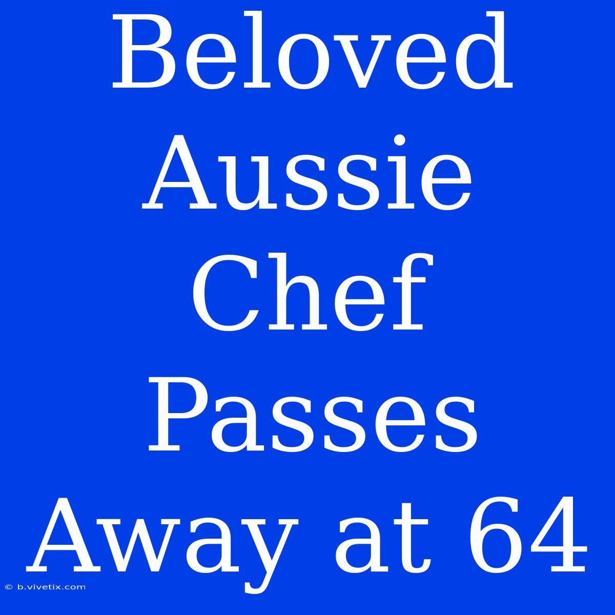 Beloved Aussie Chef Passes Away At 64