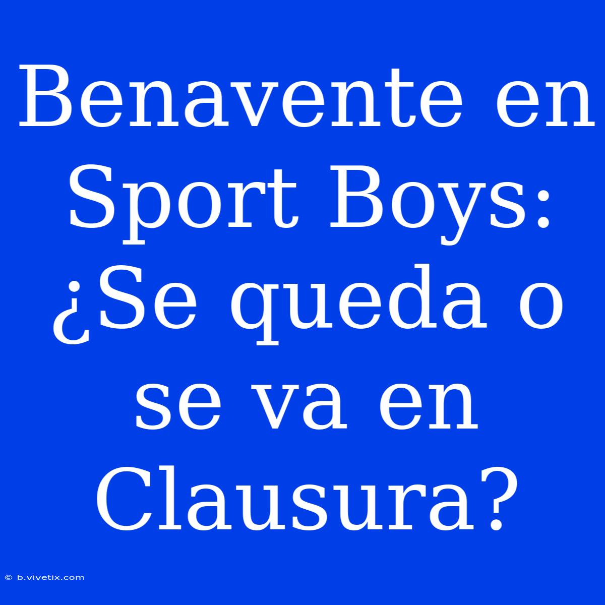 Benavente En Sport Boys: ¿Se Queda O Se Va En Clausura?