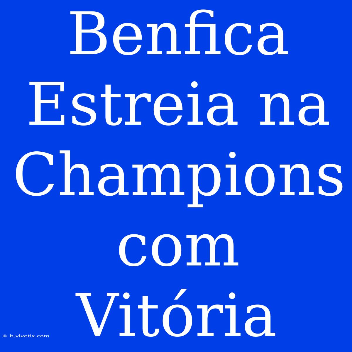 Benfica Estreia Na Champions Com Vitória