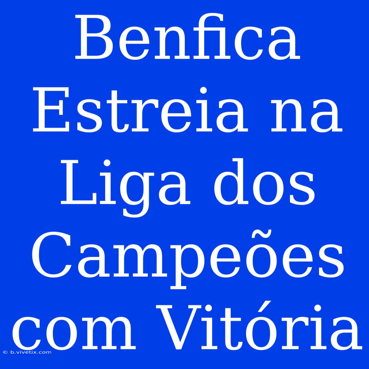 Benfica Estreia Na Liga Dos Campeões Com Vitória