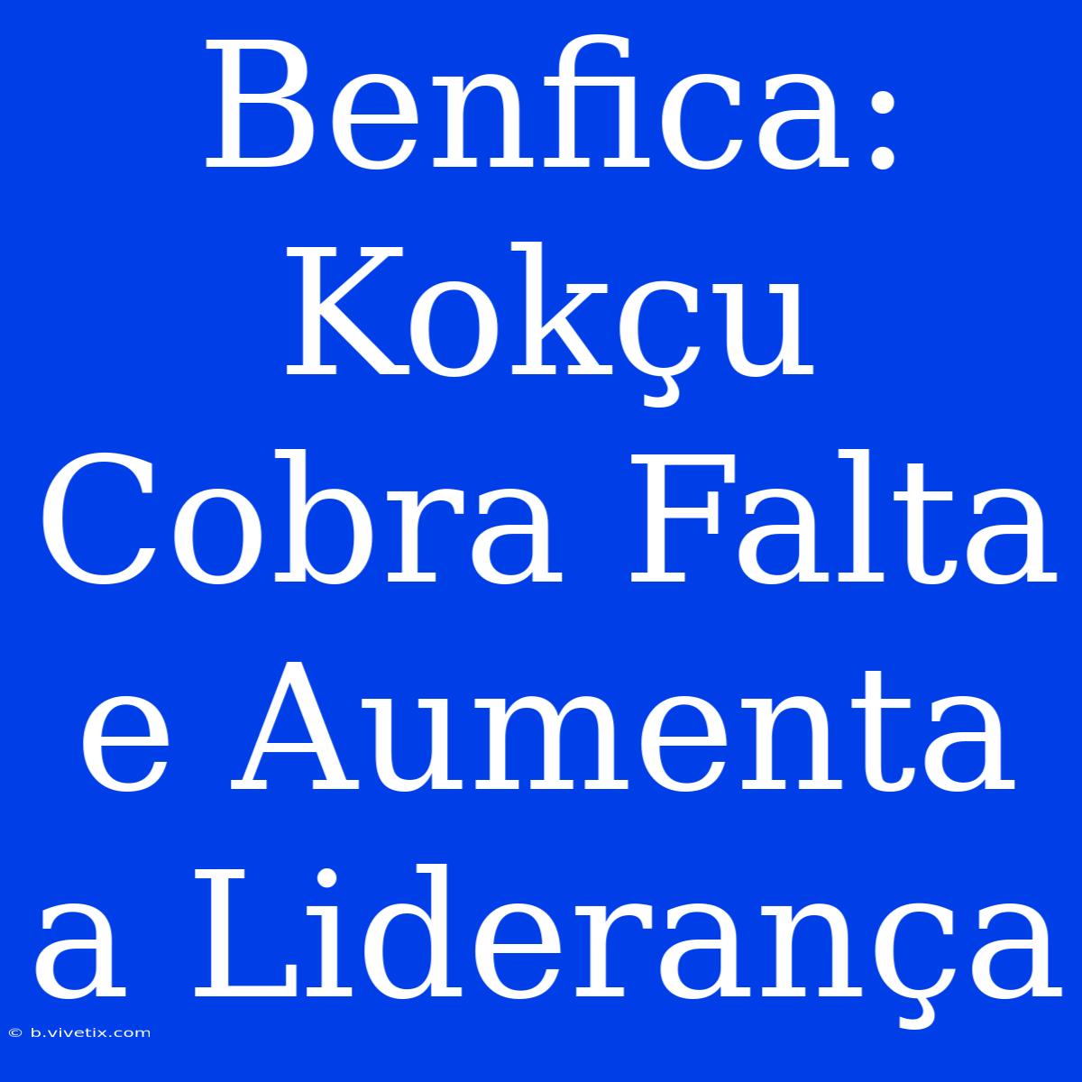 Benfica: Kokçu Cobra Falta E Aumenta A Liderança